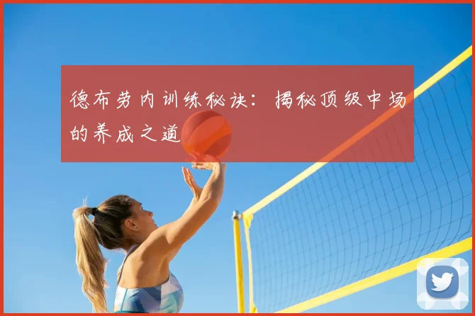 德布劳内训练秘诀:揭秘顶级中场的养成之道