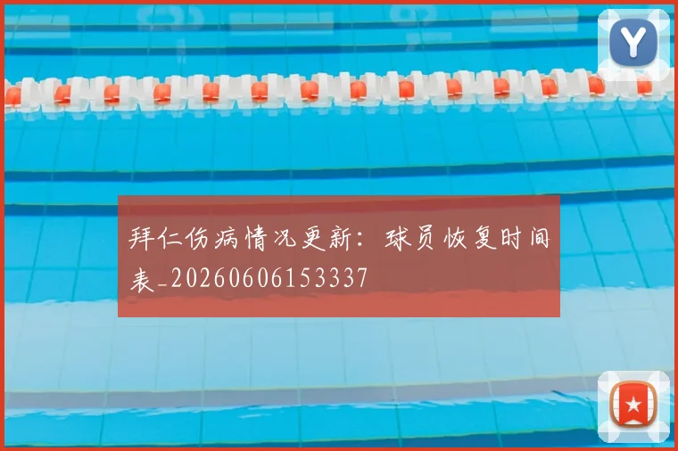 拜仁伤病情况更新：球员恢复时间表_20260606153337