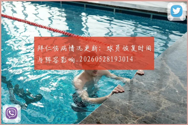 拜仁伤病情况更新：球员恢复时间与阵容影响_20260528193014